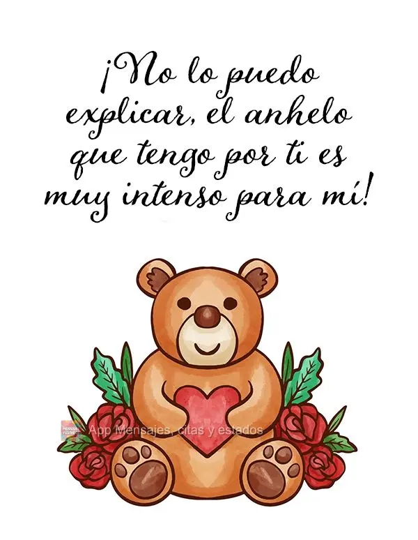 ¡No lo puedo explicar, el anhelo que tengo por ti es muy intenso para mí!