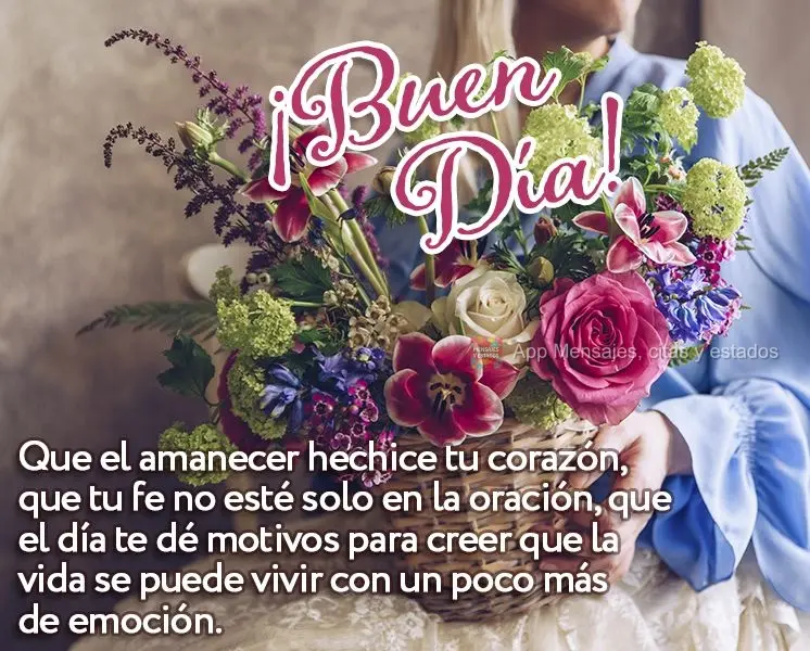 Que el amanecer hechice tu corazón, que tu fe no esté solo en la oración, que el día te dé motivos para creer que la vida se puede vivir con un poco...