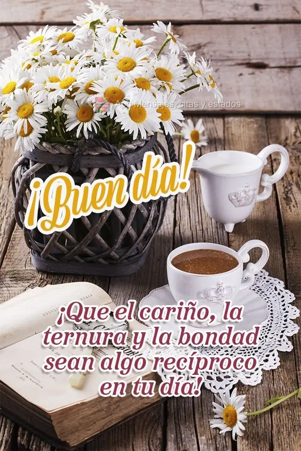 Que o afeto, a ternura e a gentileza sejam algo recíproco em seu dia! Bom dia!