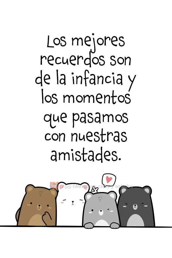 Los mejores recuerdos son de la infancia y los momentos que pasamos con nuestras amistades.