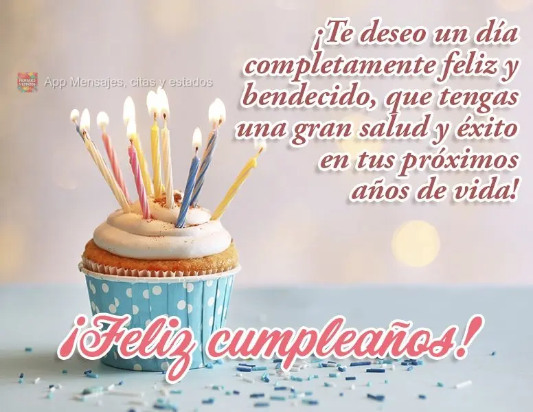 ¡Te deseo un día completamente feliz y bendecido, que tengas una gran salud y éxito en tus próximos años de vida! ¡Feliz cumpleaños!