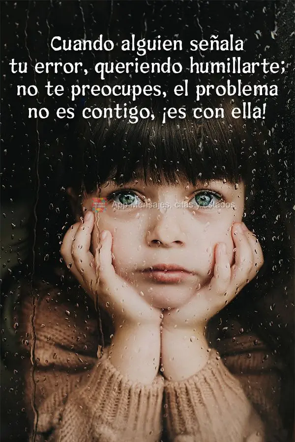 Cuando alguien señala tu error, queriendo humillarte; no te preocupes, el problema no es contigo, ¡Es con el!