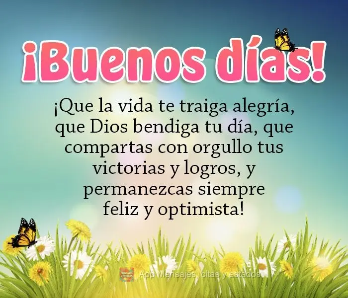 Que a vida lhe traga alegrias. Que Deus abençoe o seu dia, que você possa compartilhar com orgulho as suas vitórias e conquistas e mantenha-se sempre ...