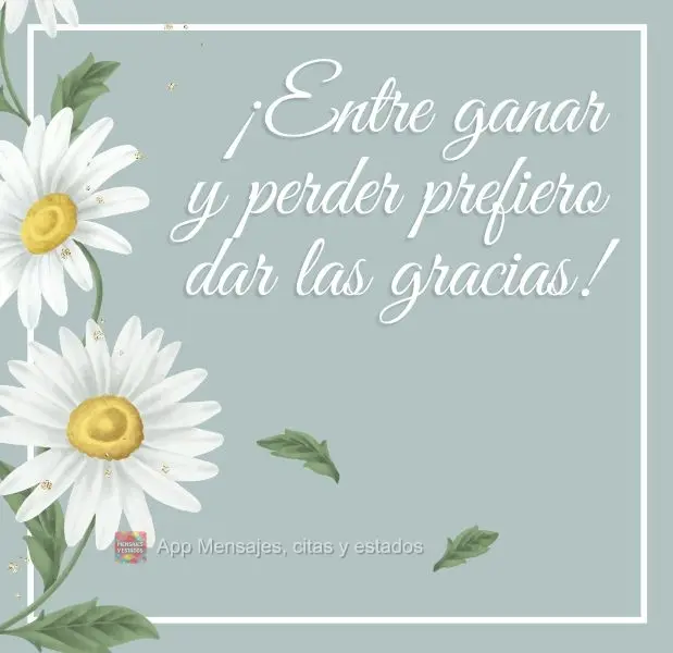 Entre ganhar e perder eu prefiro agradecer!