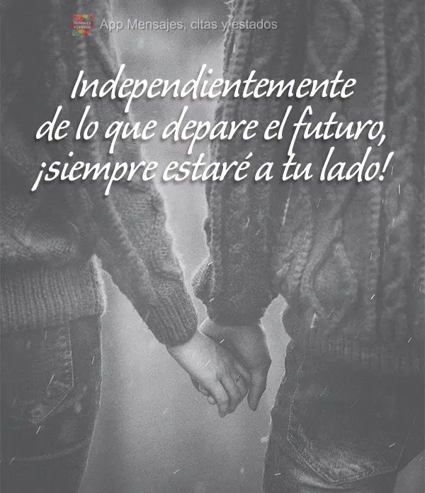 Independientemente de lo que depare el futuro, ¡siempre estaré a tu lado!