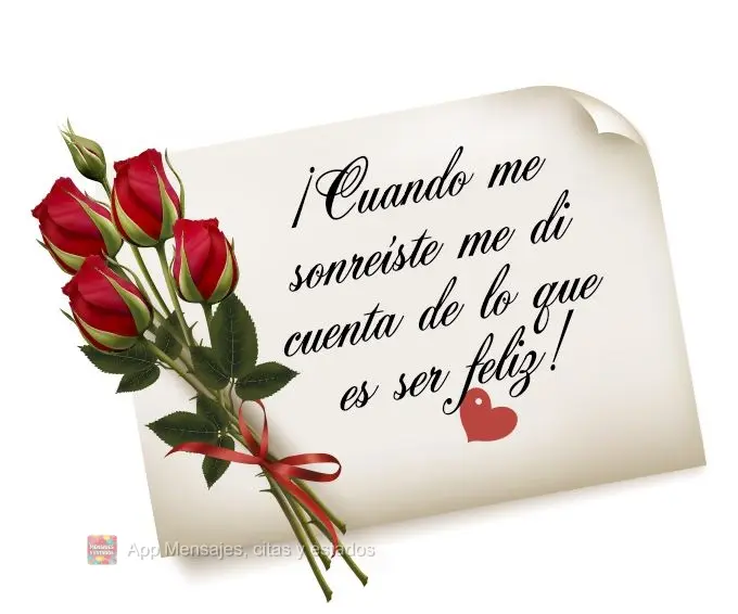 ¡Cuando me sonreíste me di cuenta de lo que es ser feliz!