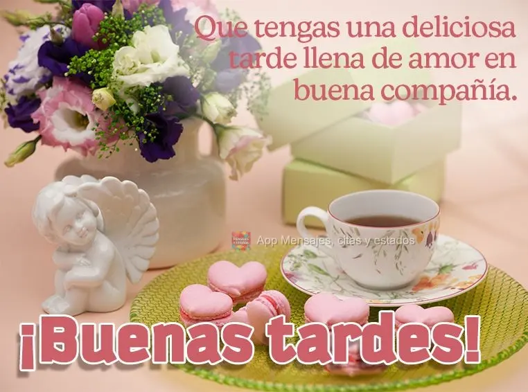 Que tengas una deliciosa tarde llena de amor en buena compañía. ¡Buenas tardes!