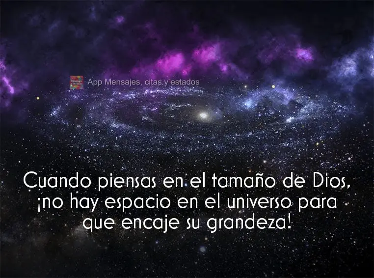 Quando se pensa no tamanho de Deus, falta espaço no universo para que caiba a sua grandeza!