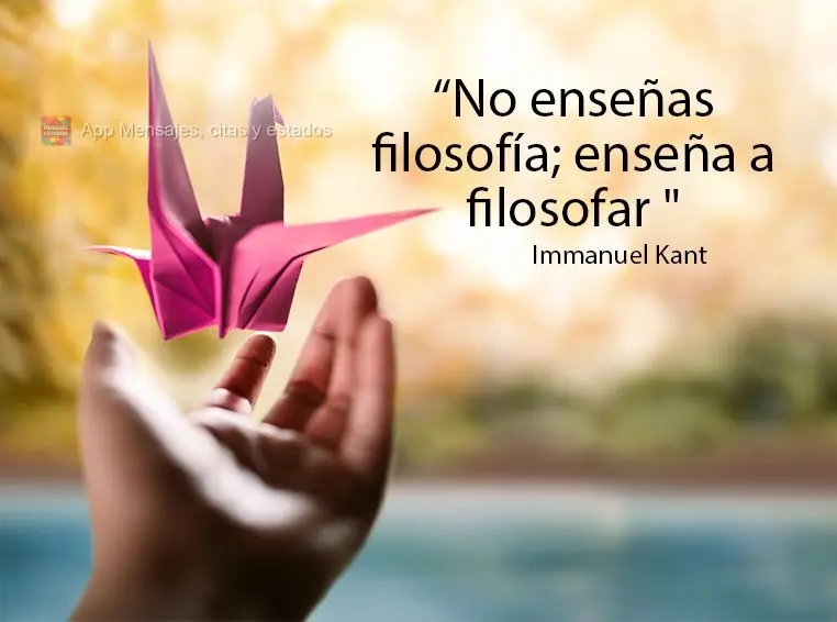 “Não se ensina filosofia; ensina-se a filosofar”  Immanuel Kant