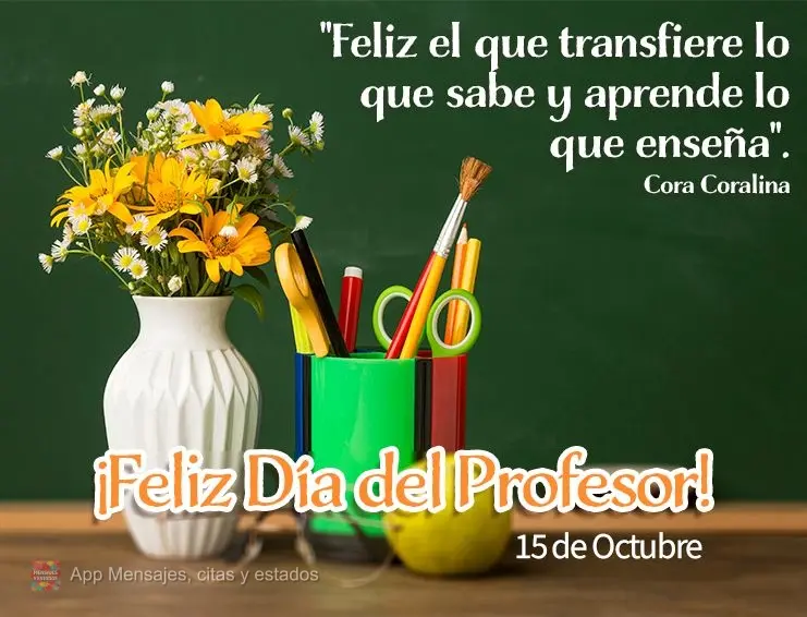 “Feliz aquele que transfere o que sabe e aprende o que ensina.” Feliz dia do Professor! 15 se Outubro Cora Coralina