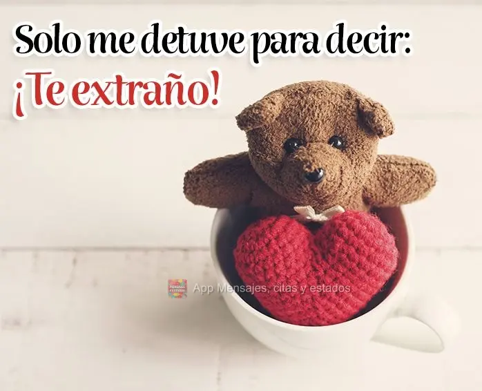 Solo me detuve para decir: ¡Te extraño!