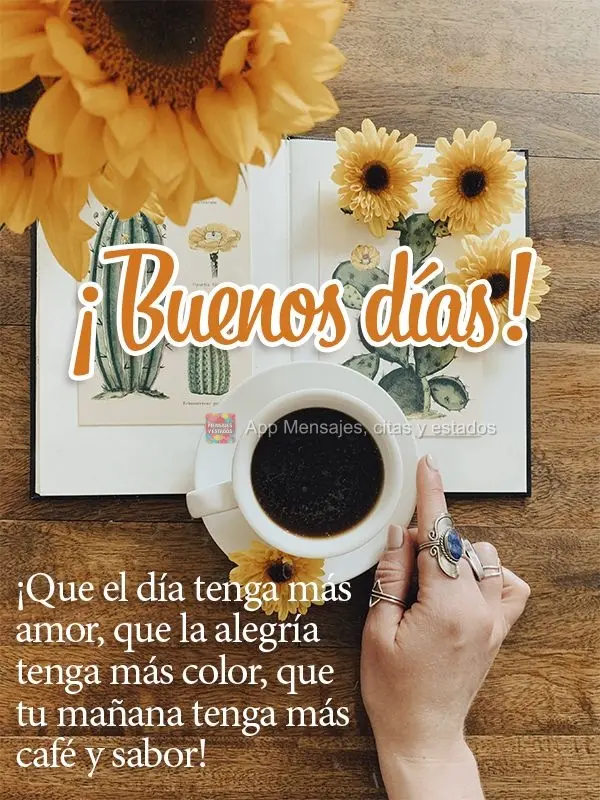 Que o dia tenha mais amor, que a alegria tenha mais cor, que sua manhã tenha mais café e sabor! Bom dia!