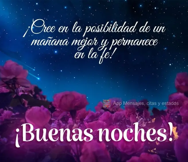 Acredite na possibilidade de um amanhã melhor e permaneça na fé! Boa noite!