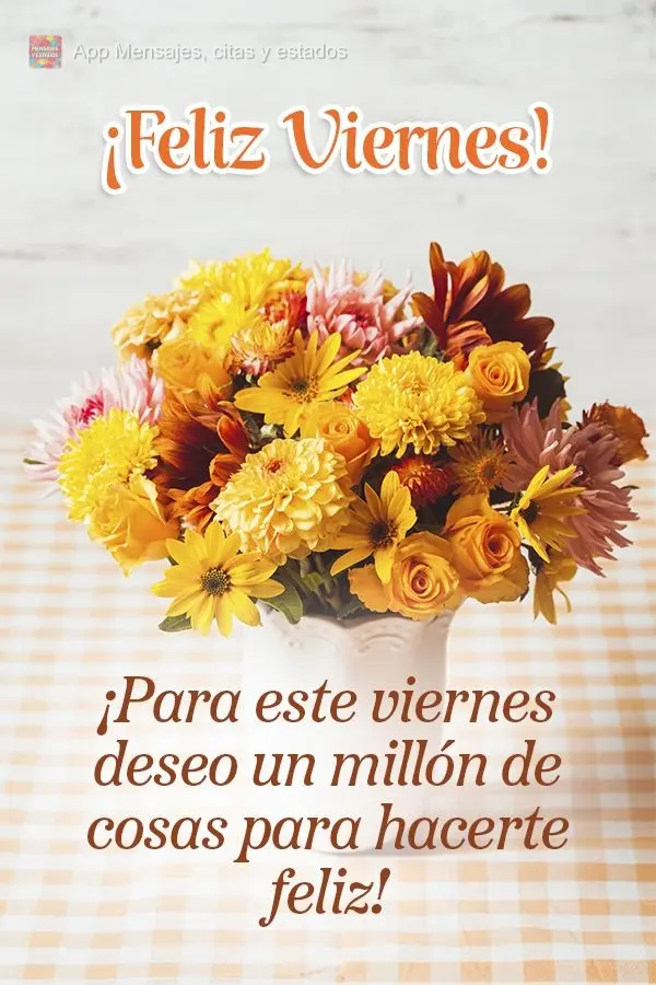 ¡Para este viernes deseo un millón de cosas para hacerte feliz! ¡Feliz viernes!