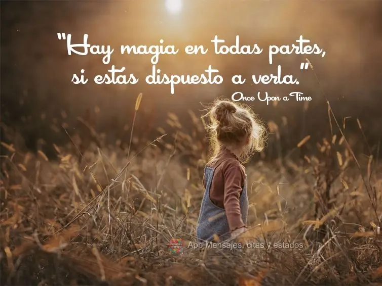 "Hay magia en todas partes, si estás dispuesto a verla". Once Upon a Time