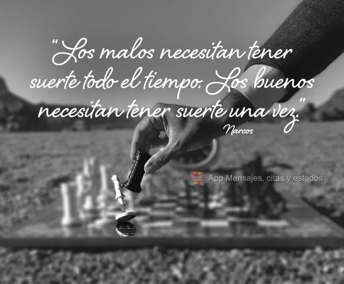 “Os maus precisam ter sorte o tempo todo. Os bons precisam ter sorte uma vez.” Narcos