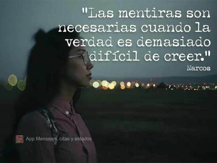 “As mentiras são necessárias quando a verdade é muito difícil de crer.” Narcos