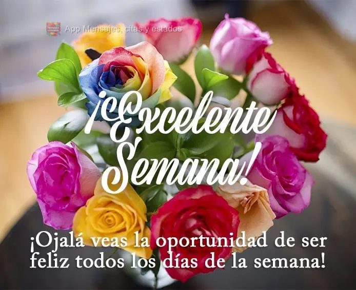 ¡Ojalá veas la oportunidad de ser feliz todos los días de la semana! ¡Excelente semana!