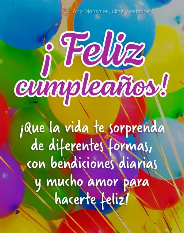 ¡Que la vida te sorprenda de diferentes formas, con bendiciones diarias y mucho amor para hacerte feliz! ¡Feliz cumpleaños!