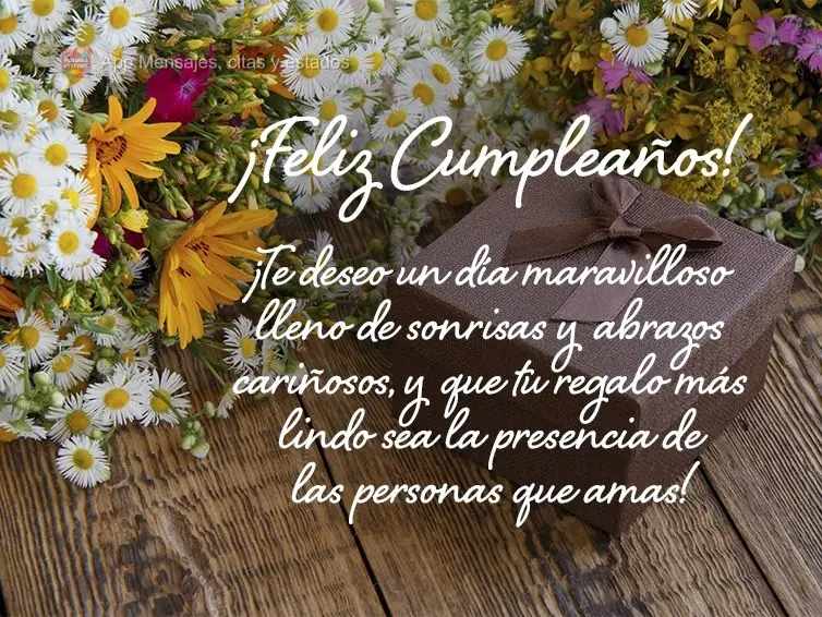 ¡Te deseo un día maravilloso lleno de sonrisas y abrazos cariñosos, y que tu regalo más lindo sea la presencia de las personas que amas! ¡Feliz cump...