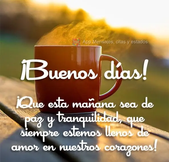 ¡Que esta mañana sea de paz y tranquilidad, que siempre estemos llenos de amor en nuestros corazones! ¡Buenos días!