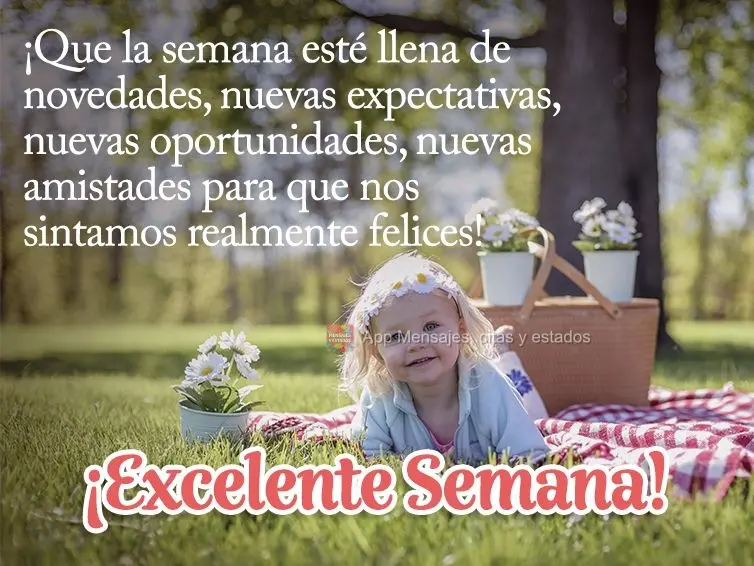 ¡Que la semana esté llena de novedades, nuevas expectativas, nuevas oportunidades, nuevas amistades para que nos sintamos realmente felices! ¡Excelent...