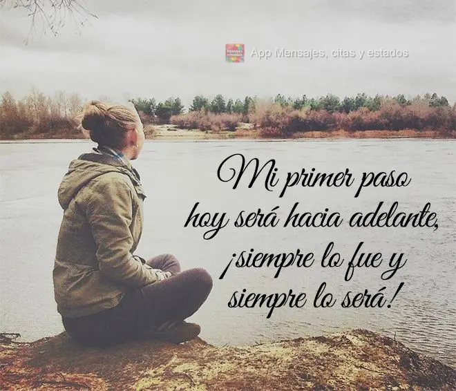 Meu primeiro passo hoje será em frente, sempre foi e sempre será!