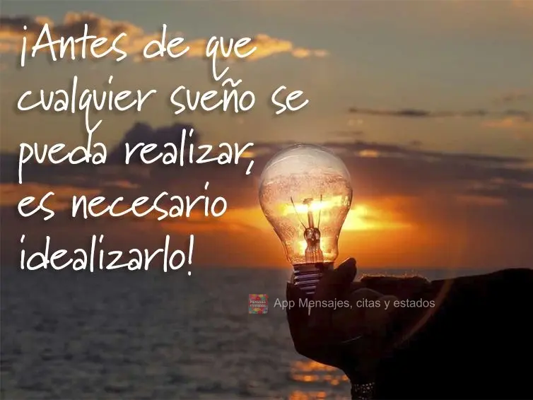 Antes de qualquer sonho ser realizado ele precisa ser idealizado!