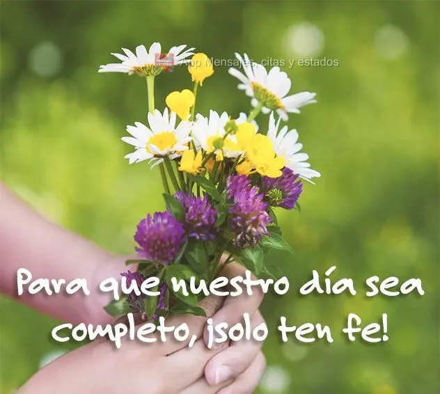Para que nuestro día sea completo, ¡solo ten fe!