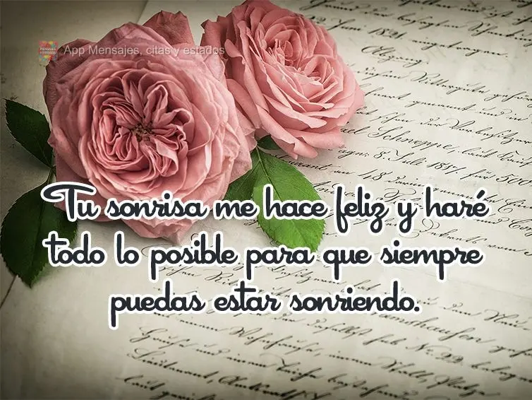 Tu sonrisa me hace feliz y haré todo lo posible para que siempre puedas estar sonriendo.