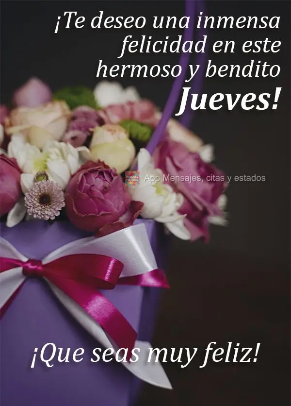 ¡Te deseo una inmensa felicidad en este hermoso y bendito jueves! ¡Que seas muy feliz!