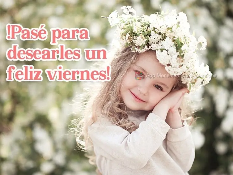 Passei aqui para te desejar uma Sexta-feira feliz!