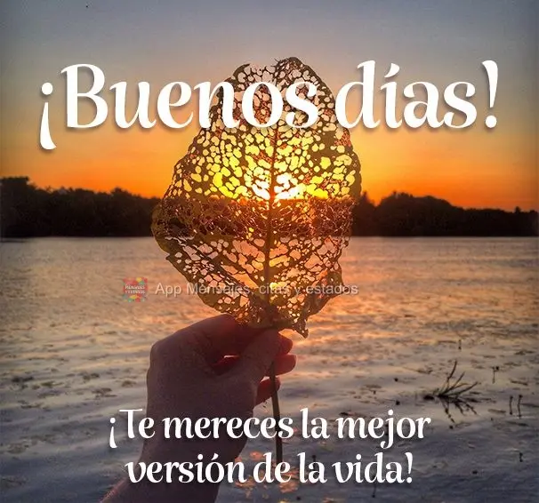 ¡Te mereces la mejor versión de la vida! ¡Buenos días!