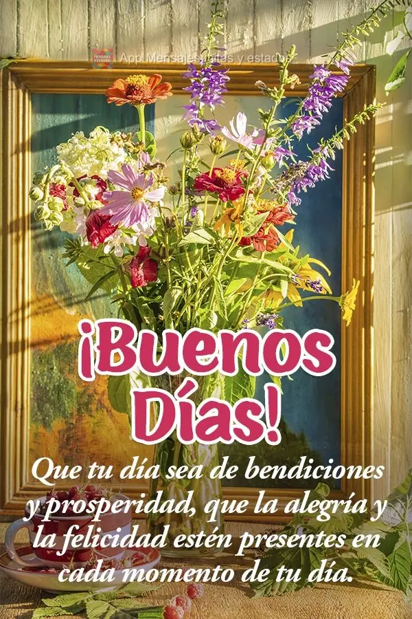 Que tu día sea de bendiciones y prosperidad, que la alegría y la felicidad estén presentes en cada momento de tu día. ¡Buenos días!