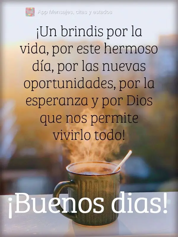 ¡Un brindis por la vida, por este hermoso día, por las nuevas oportunidades, por la esperanza y por Dios que nos permite vivirlo todo! ¡Buenos dias!...