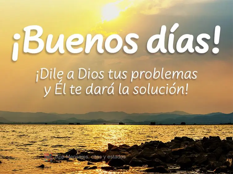 Conte para Deus os seus problemas e Ele lhe dará a solução! Bom dia!