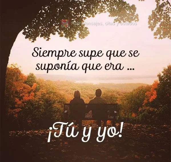 Eu sempre soube que era pra ser...Eu e você!