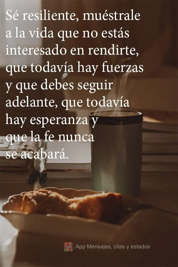 Sé resiliente, muéstrale a la vida que no estás interesado en rendirte, que todavía hay fuerzas y que debes seguir adelante, que todavía hay esperan...