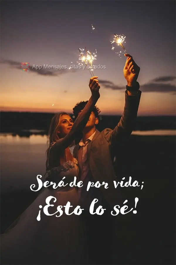 Será de por vida; ¡Esto lo sé!