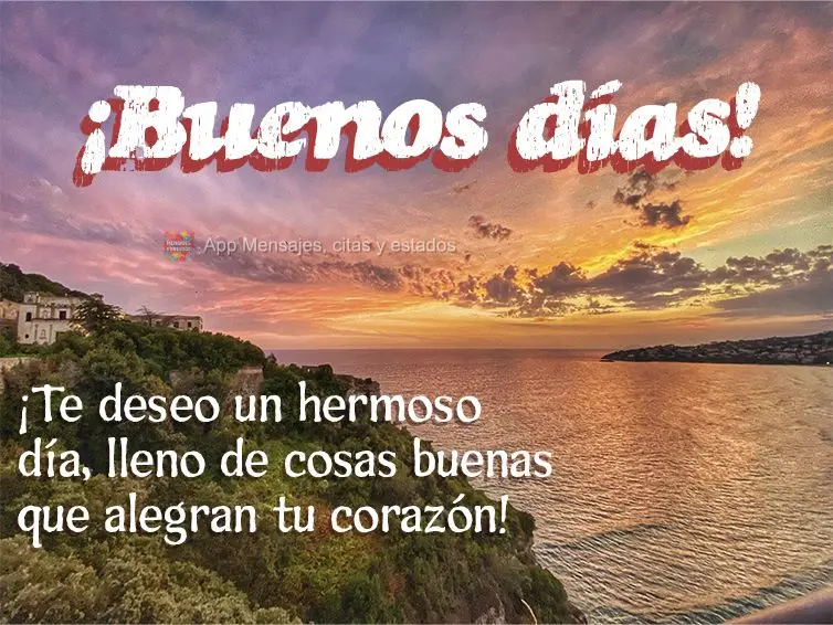 ¡Te deseo un hermoso día, lleno de cosas buenas que alegran tu corazón! ¡Buenos días!