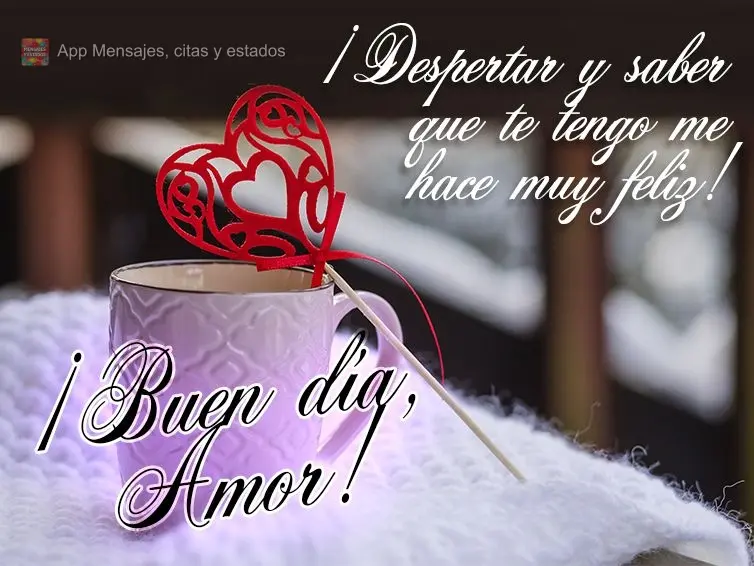 ¡Despertar y saber que te tengo me hace muy feliz! ¡Buen día, amor!