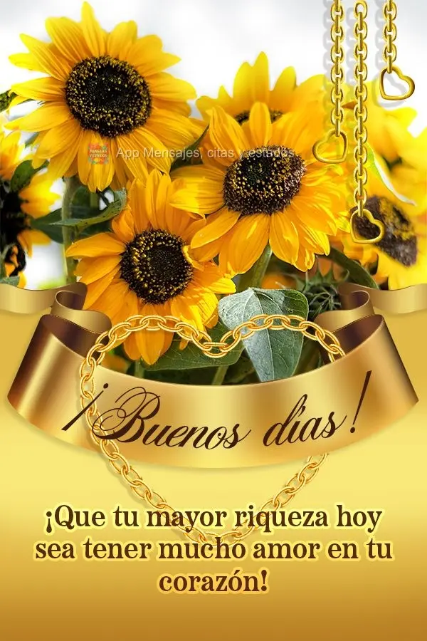 Que a sua maior riqueza no dia de hoje, seja ter muito amor em seu coração! Bom dia!