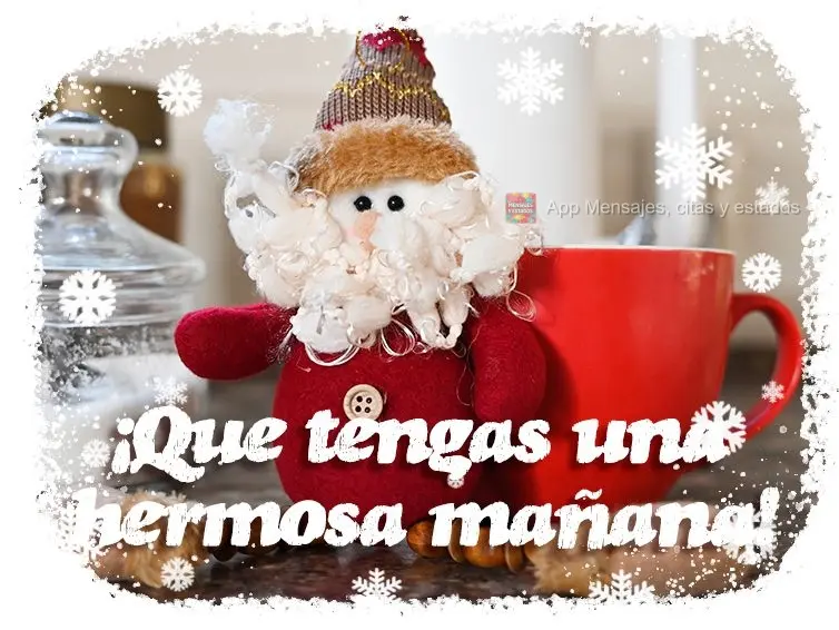 ¡Que tengas una hermosa mañana!