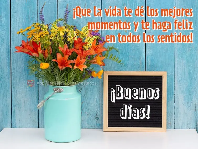 Que a vida lhe entregue os melhores momentos e te faça feliz de todas as formas! Bom dia!