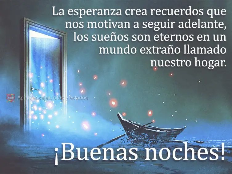 A esperança cria lembranças as quais nos motivam a continuar. Os sonhos são eternos em um mundo estranho que se chama "nosso lar". Boa noite!