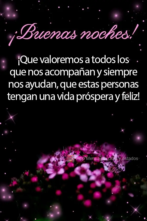 Que possamos dar valor a todos que nos acompanham e sempre estão nos ajudando. Que essas pessoas tenham uma vida próspera e feliz! Boa noite!
