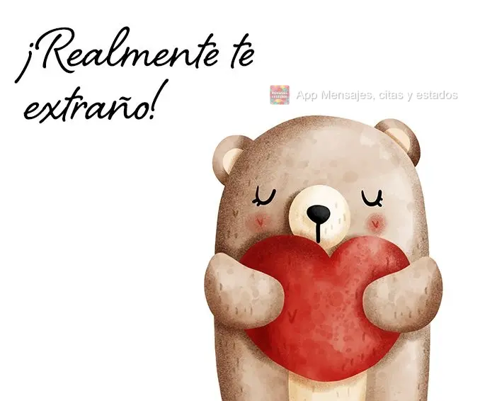 ¡Realmente te extraño!