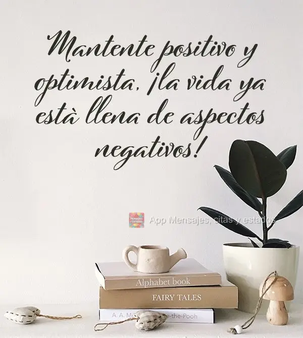 Se mantenha positivo e otimista, a vida já tem coisas negativas demais!