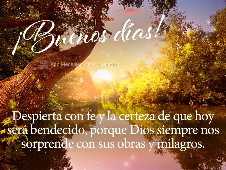 Despierta con fe y la certeza de que hoy será bendecido, porque Dios siempre nos sorprende con sus obras y milagros. ¡Buenos días!