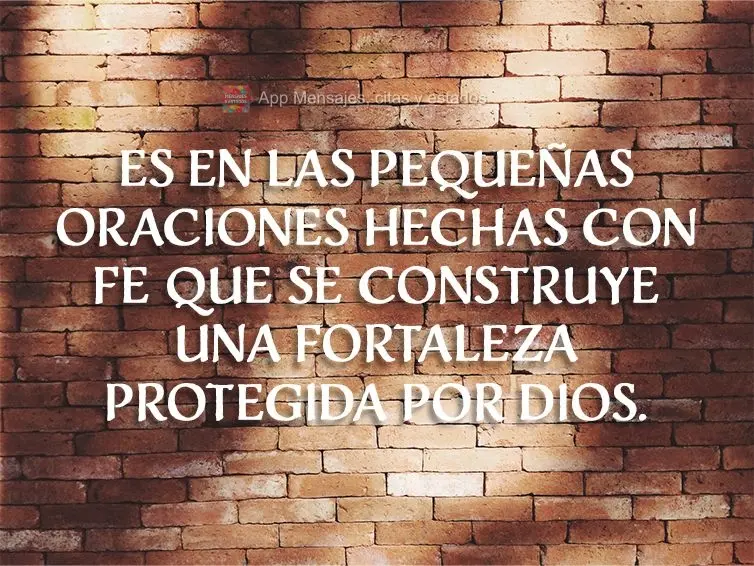 São nas pequenas orações feitas com fé que se constrói uma fortaleza protegida por Deus.